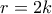 r=2k