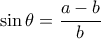 \displaystyle \sin \theta  = \frac{{a - b}}{b}