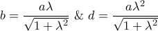 b = \displaystyle\frac{{a\lambda }}{{\sqrt {1 + {\lambda ^2}} }}\,\,\& \,\,d = \displaystyle\frac{{a{\lambda ^2}}}{{\sqrt {1 + {\lambda ^2}} }}