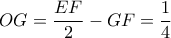 OG = \displaystyle\frac{{EF}}{2} - GF = \displaystyle\frac{1}{4}