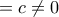 \displaystyle{=c\ne 0}