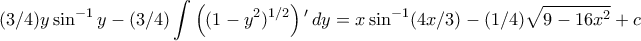 \displaystyle{(3/4)y\sin^{-1}y-(3/4)\int\left((1-y^2)^{1/2}\right){'}\,dy=x\sin^{-1}(4x/3)-(1/4)\sqrt{9-16x^2}+c}