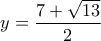 \displaystyle{y=\frac{7+\sqrt{13}}{2}}}