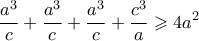 \displaystyle{ \frac{a^3}{c}  + \frac{a^3}{c} + \frac{a^3}{c} + \frac{c^3}{a} \geqslant 4a^2 }