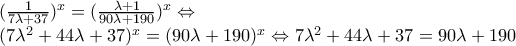 (\frac{1}{7\lambda+37})^x=(\frac{\lambda+1}{90\lambda+190})^x\Leftrightarrow  
 
(7\lambda^2+44\lambda+37)^x=(90\lambda+190)^x\Leftrightarrow 7\lambda^2+44\lambda+37=90\lambda+190