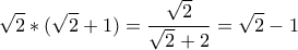 \displaystyle{\sqrt{2} * (\sqrt{2}+1)=\frac{\sqrt{2}}{\sqrt{2}+2}=\sqrt{2}-1}