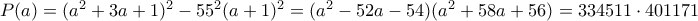P(a)=(a^2+3a+1)^2-55^2(a+1)^2=(a^2-52a-54)(a^2+58a+56)=334511\cdot 401171 P(a)=(a^2+3a+1)^2-55^2(a+1)^2=(a^2-52a-54)(a^2+58a+56)=334511\cdot 401171