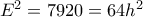 E^2= 7920 = 64h^2