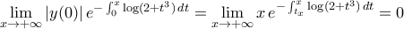 \mathop{\lim}\limits_{x\to{+\infty}}\left|{y(0)}\right|e^{-\int_0^{x}{\log({2+t^3})\,dt}}=\mathop{\lim}\limits_{x\to{+\infty}}x\,e^{-\int_{t_x}^{x}{\log({2+t^3})\,dt}}=0