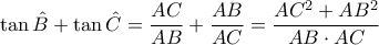 \displaystyle{\tan{\hat{B}}+\tan{\hat{C}}=\frac{AC}{AB}+\frac{AB}{AC}=\frac{AC^{2}+AB^{2}}{AB\cdot AC}}