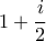 \displaystyle{ 
1 + \frac{i}{2} 
}