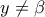 y \neq \beta 