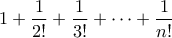 \displaystyle{1+\frac{1}{2!}+\frac{1}{3!}+\cdots +\frac{1}{n!}}