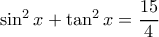 \sin^2x+\tan^2x=\dfrac{15}{4}