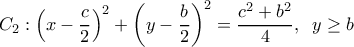  \displaystyle {C_2}:{\left( {x - \frac{c}{2}} \right)^2} + {\left( {y - \frac{b}{2}} \right)^2} = \frac{{{c^2} + {b^2}}}{4},\;\;y \ge b