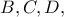 B, C, D,
