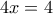 4x=4