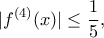 \displaystyle{|f^{(4)}(x)|\leq \frac{1}{5},}