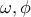 \displaystyle{\omega,\phi }