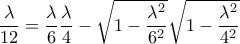  \dfrac {\lambda }{ 12} = \dfrac {\lambda }{6 }\dfrac {\lambda }{ 4 }- \sqrt { 1- \dfrac {\lambda ^2}{6^2} }  \sqrt { 1- \dfrac {\lambda ^2}{4^2} }  