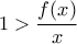 \displaystyle{\displaystyle  
1 > \frac{{f(x)}} 
{x} 
}