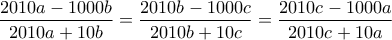 \displaystyle{\frac{2010a-1000b}{2010a+10b}=\frac{2010b-1000c}{2010b+10c}=\frac{2010c-1000a}{2010c+10a}}