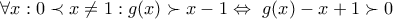 \displaystyle{ 
\,\,\forall x:0 \prec x \ne 1:g(x) \succ x - 1 \Leftrightarrow \,\,g(x) - x + 1 \succ 0\,\, 
}