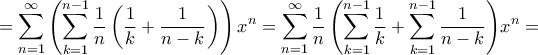 \displaystyle{ =\sum _{n=1}^\infty  \left (  \sum _{k=1}^{n-1} \dfrac { 1}{n} \left ( \dfrac {1}{k} + \dfrac {1}{n-k}  \right ) \right )  {x^n}  = \sum _{n=1}^\infty \dfrac { 1}{n}  \left (  \sum _{k=1}^{n-1} \dfrac {1}{k} +  \sum _{k=1}^{n-1} \dfrac {1}{n-k}  \right ) \right )  {x^n} =}