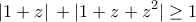 \displaystyle{\left| {1{\rm{ }} + {\rm{ }}z} \right|{\rm{ }} + {\rm{ }}|1{\rm{ }} + {\rm{ }}z{\rm{ }} + {\rm{ }}{z^2}| \ge 1}