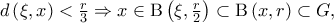 d\left( {\xi ,x} \right) < \frac{r} 
{3} \Rightarrow x \in {\rm B}\left( {\xi ,\frac{r} 
{2}} \right) \subset {\rm B}\left( {x,r} \right) \subset G,