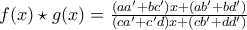 f(x) \star g(x) = \frac{(aa' + bc')x + (ab' + bd')}{(ca' + c'd)x + (cb' + dd')}