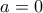 &gamma;&iota;&alpha; a=0