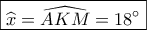\boxed{\widehat x = \widehat {AKM} = 18^\circ }