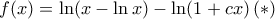\displaystyle{f(x)= \ln(x-\ln x) -\ln (1+cx)\,(*)}