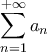 \displaystyle{\sum_{n=1}^{+\infty} a_n}