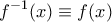 \displaystyle{f^{-1}(x)\equiv f(x)}