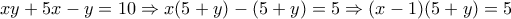 xy+5x-y=10\Rightarrow x(5+y)-(5+y)=5\Rightarrow (x-1)(5+y)=5