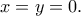 x=y=0. x=y=0.