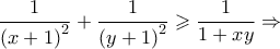 \displaystyle{\frac{1}{{{{\left( {x + 1} \right)}^2}}} + \frac{1}{{{{\left( {y + 1} \right)}^2}}} \geqslant \frac{1}{{1 + xy}}}\Rightarrow