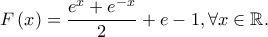 \displaystyle F\left ( x \right )=\frac{e^{x}+e^{-x}}{2}+e-1,\forall x\in \mathbb{R}.