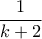 \dfrac {1}{k+2}