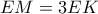 EM=3EK