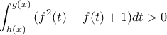 \displaystyle{\int_{h(x)}^{g(x)}{(f^{2}(t)-f(t)+1})dt>0}