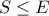 \displaystyle{S \le E}