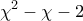 \displaystyle{{{\chi }^{2}}-\chi -2}