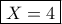 \boxed{X=4}