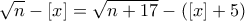 \displaystyle{\sqrt n-[x]=\sqrt{n+17}-([x]+5)}