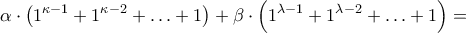 \displaystyle{ 
\alpha  \cdot \left( {1^{\kappa  - 1}  + 1^{\kappa  - 2}  +  \ldots  + 1} \right) + \beta  \cdot \left( {1^{\lambda  - 1}  + 1^{\lambda  - 2}  +  \ldots  + 1} \right) =  
}