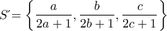 \displaystyle S΄=\left\{\frac{a}{2a+1},\frac{b}{2b+1},\frac{c}{2c+1} \right\}