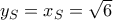 y_S=x_S=\sqrt{6}